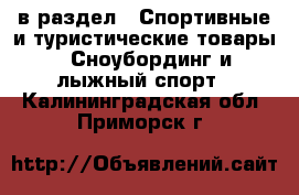  в раздел : Спортивные и туристические товары » Сноубординг и лыжный спорт . Калининградская обл.,Приморск г.